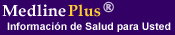 MEDLINEplus Informaci�n de Salud